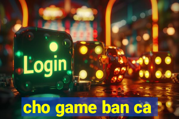 cho game ban ca