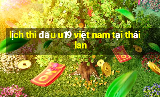 lịch thi đấu u19 việt nam tại thái lan