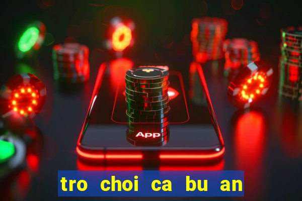 tro choi ca bu an ca nho