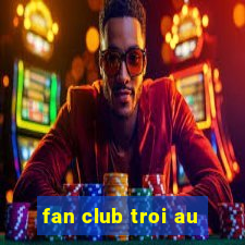 fan club troi au