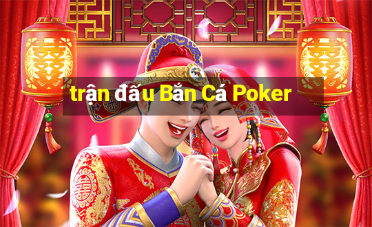 trận đấu Bắn Cá Poker