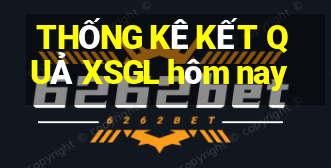 THỐNG KÊ KẾT QUẢ XSGL hôm nay