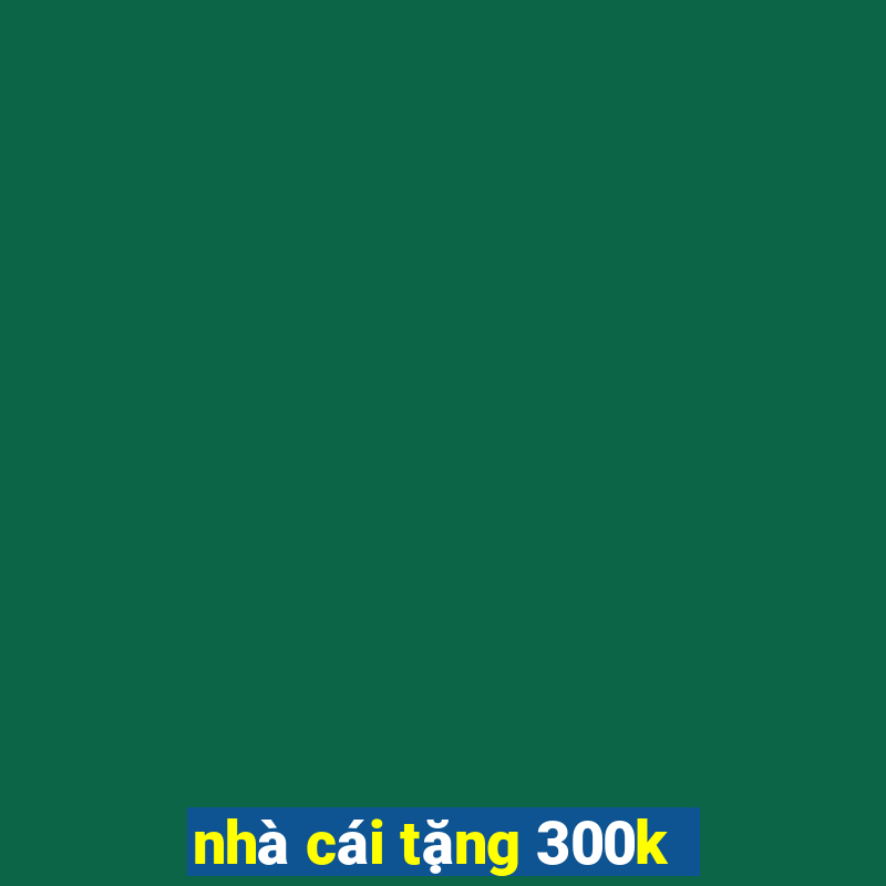 nhà cái tặng 300k