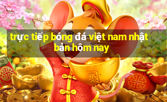 trực tiếp bóng đá việt nam nhật bản hôm nay