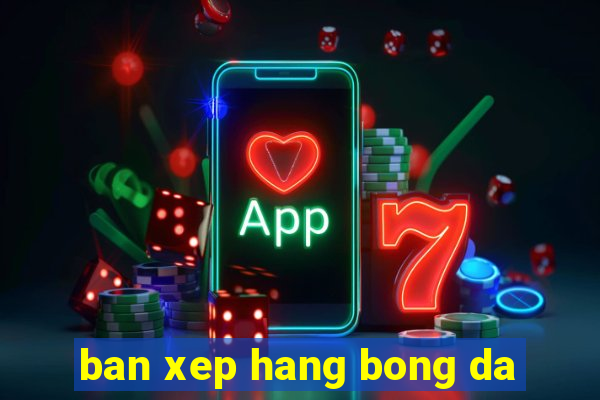 ban xep hang bong da