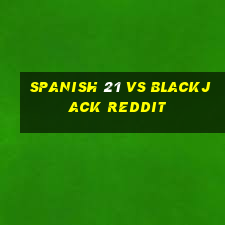 spanish 21 vs blackjack reddit