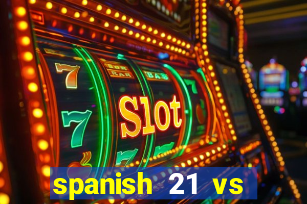 spanish 21 vs blackjack reddit