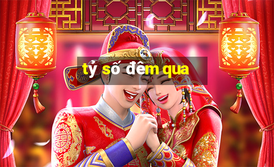 tỷ số đêm qua