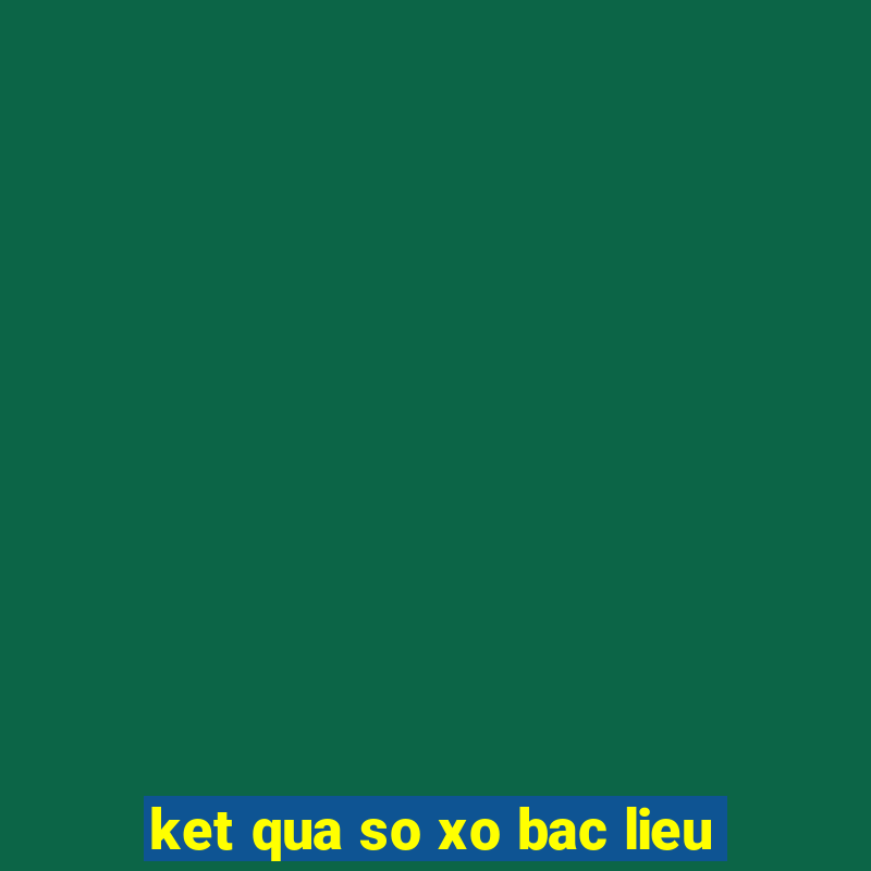 ket qua so xo bac lieu