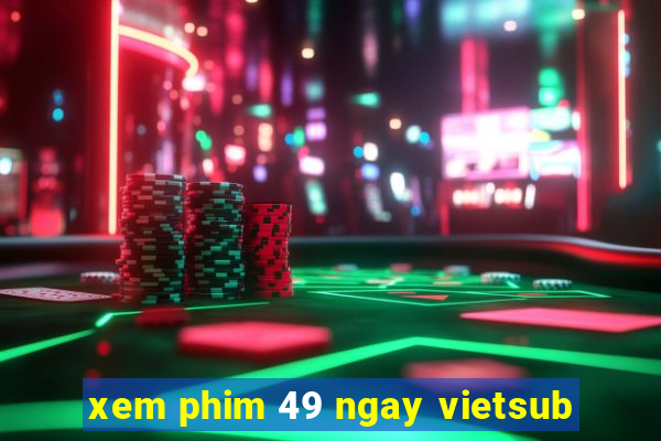 xem phim 49 ngay vietsub