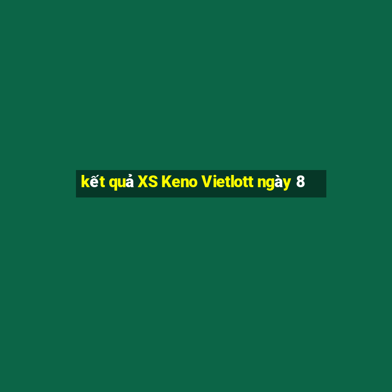 kết quả XS Keno Vietlott ngày 8