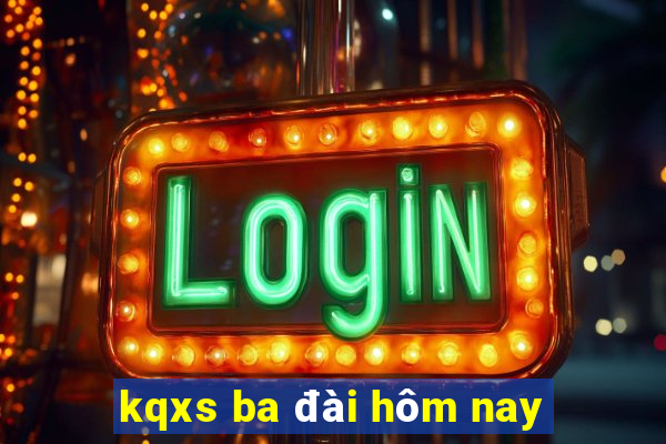 kqxs ba đài hôm nay