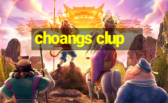 choangs clup