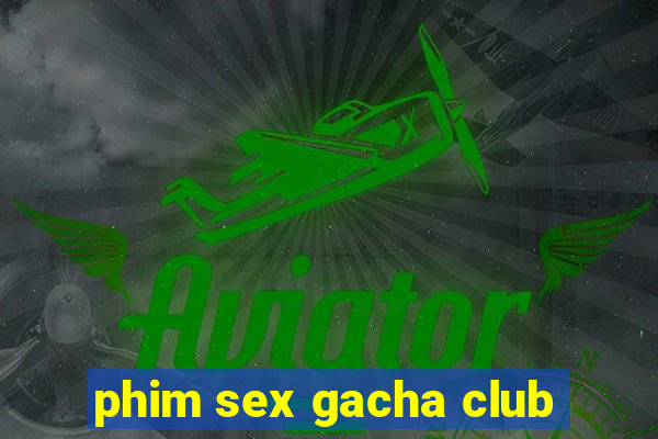 phim sex gacha club