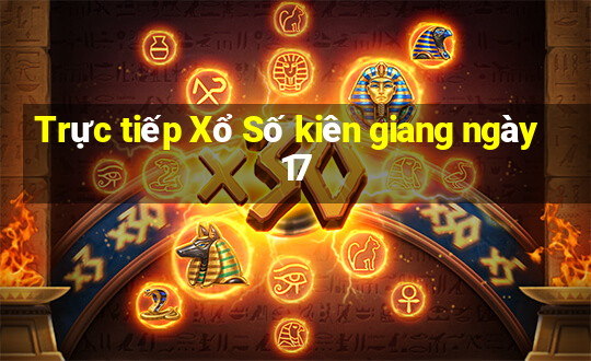 Trực tiếp Xổ Số kiên giang ngày 17