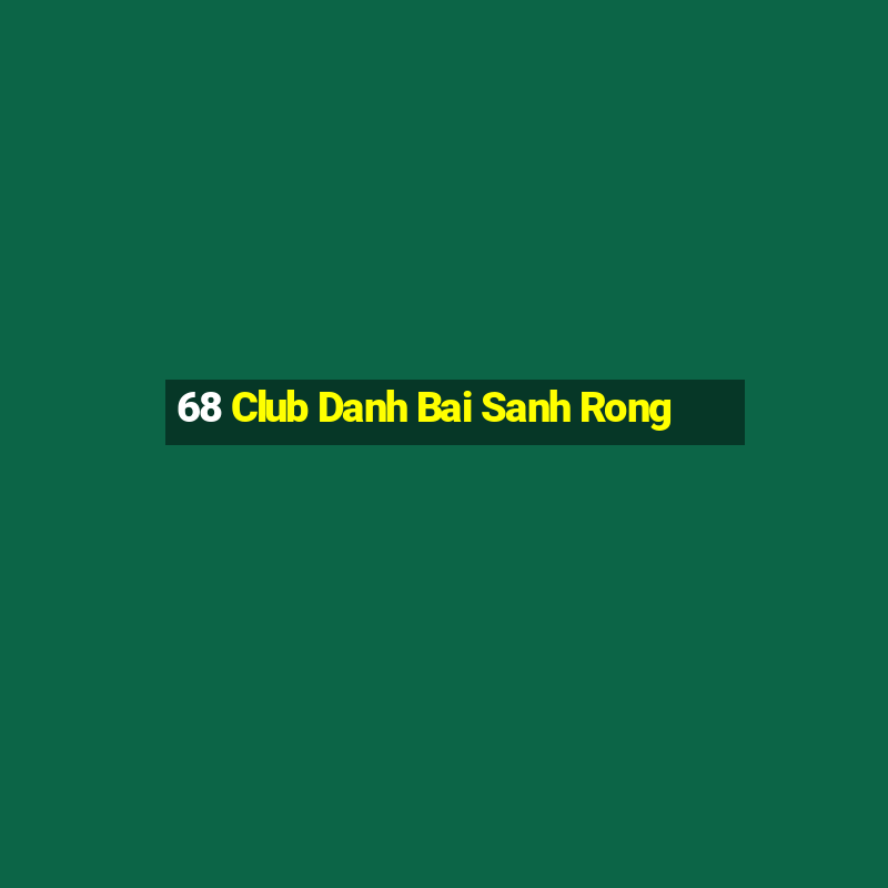 68 Club Danh Bai Sanh Rong