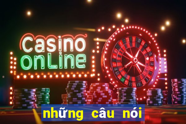 những câu nói hay nhất