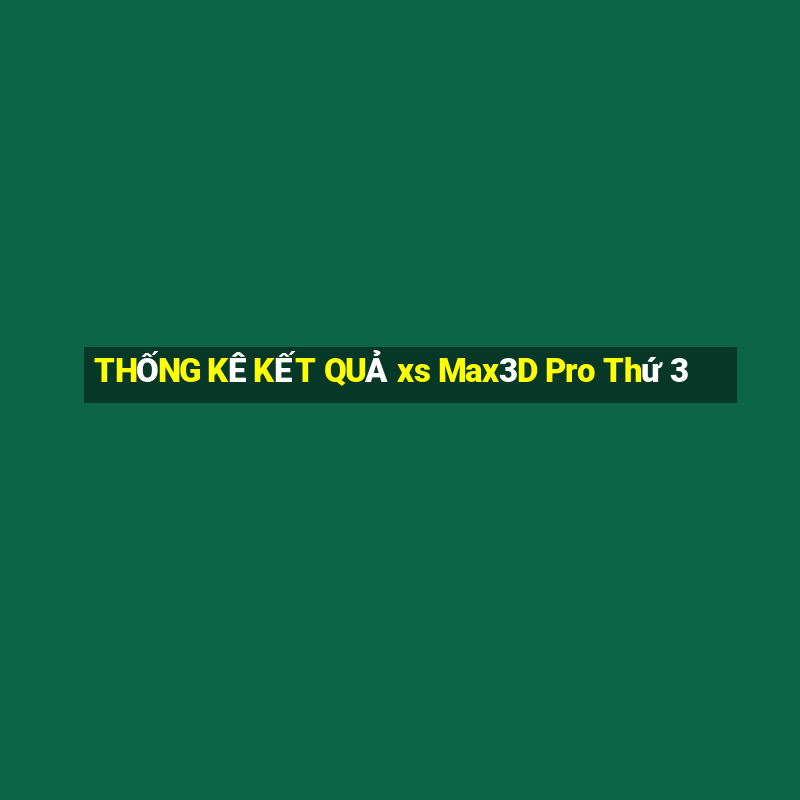 THỐNG KÊ KẾT QUẢ xs Max3D Pro Thứ 3