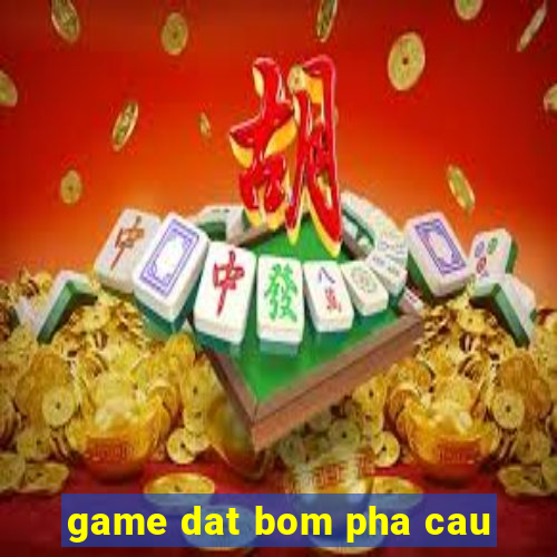 game dat bom pha cau