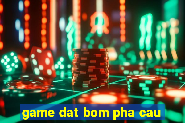 game dat bom pha cau