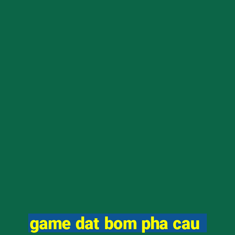 game dat bom pha cau