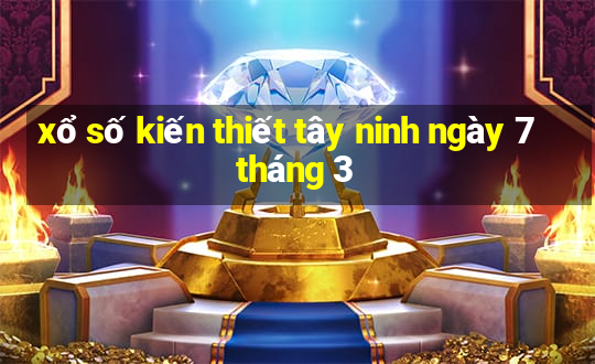 xổ số kiến thiết tây ninh ngày 7 tháng 3