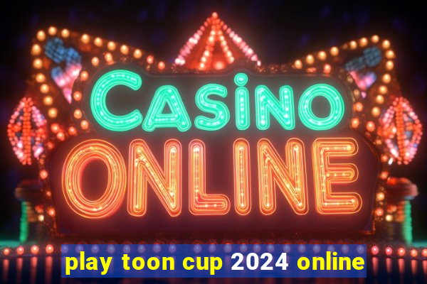 play toon cup 2024 online