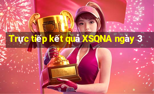 Trực tiếp kết quả XSQNA ngày 3