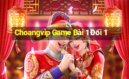 Choangvip Game Bài 1 Đổi 1