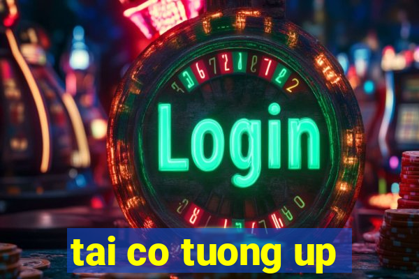 tai co tuong up