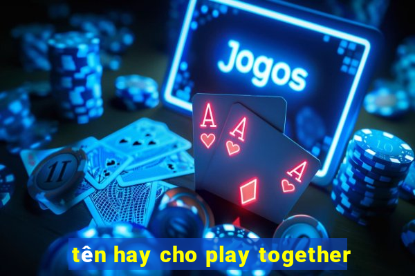 tên hay cho play together