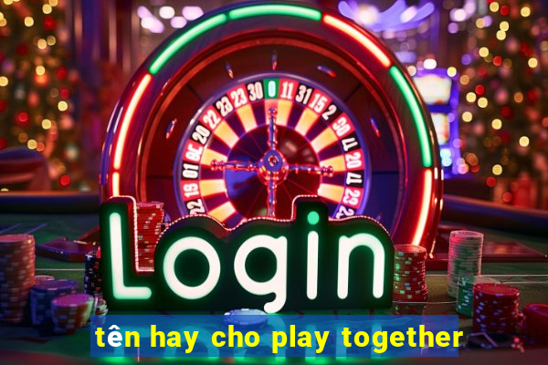 tên hay cho play together