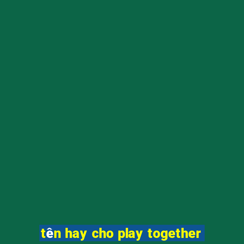 tên hay cho play together