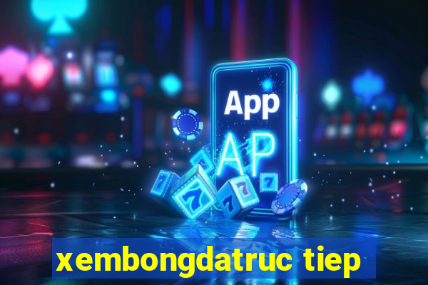 xembongdatruc tiep