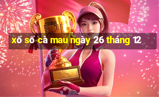 xổ số cà mau ngày 26 tháng 12