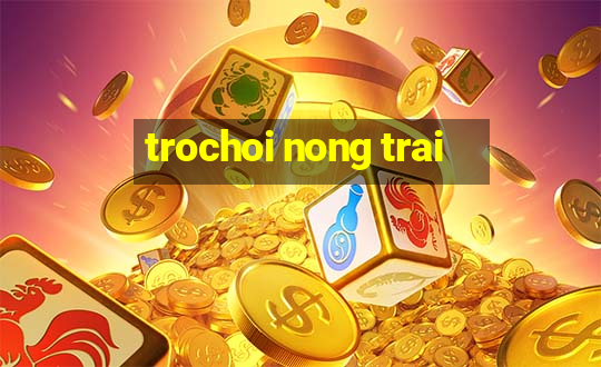 trochoi nong trai