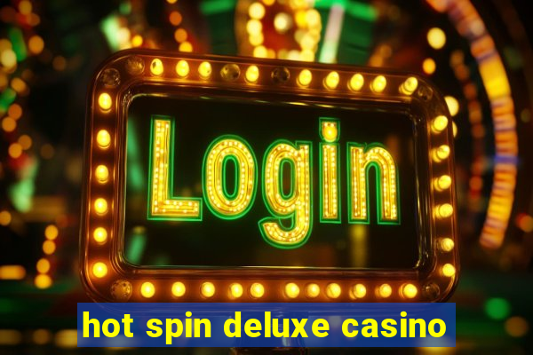 hot spin deluxe casino