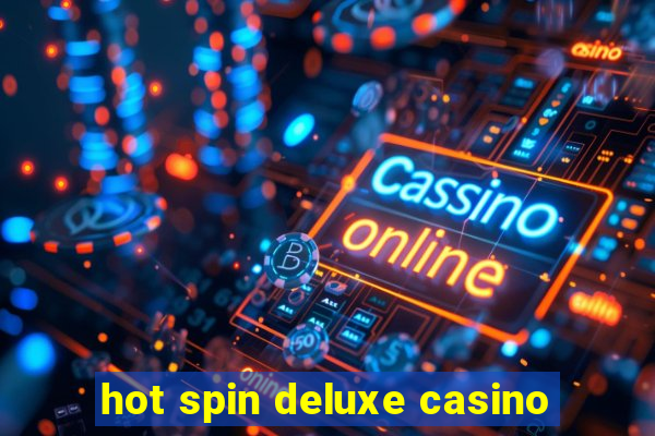 hot spin deluxe casino