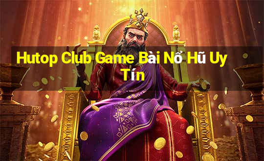 Hutop Club Game Bài Nổ Hũ Uy Tín