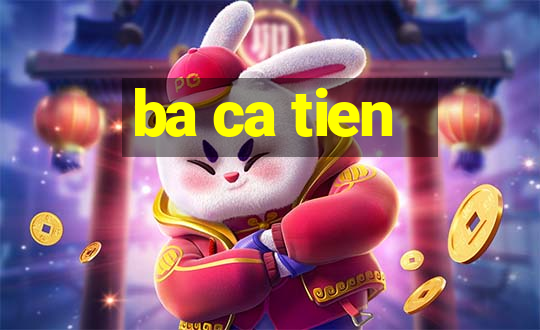 ba ca tien