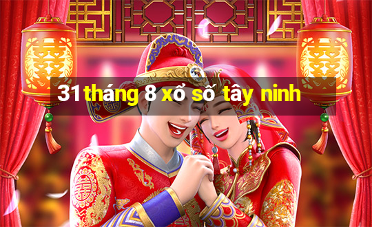 31 tháng 8 xổ số tây ninh