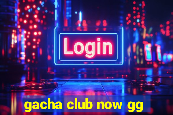 gacha club now gg