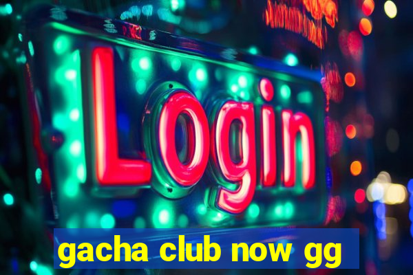 gacha club now gg