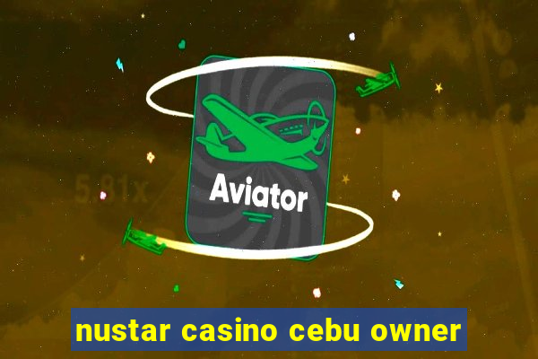 nustar casino cebu owner