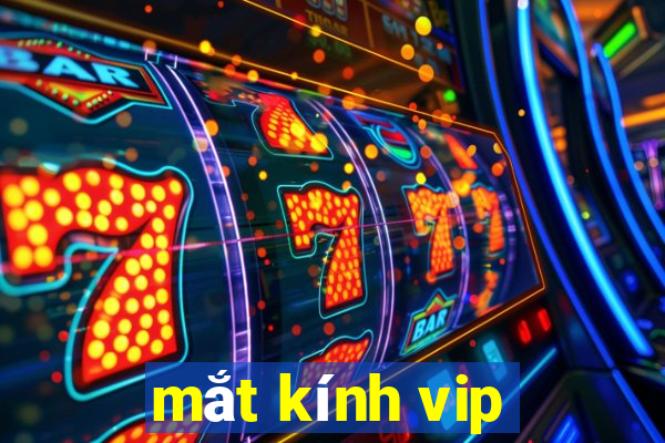 mắt kính vip