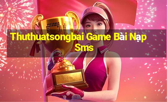 Thuthuatsongbai Game Bài Nạp Sms