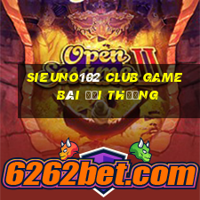 Sieuno102 Club Game Bài Đổi Thưởng