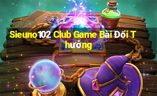 Sieuno102 Club Game Bài Đổi Thưởng