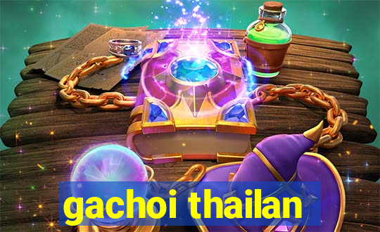 gachoi thailan