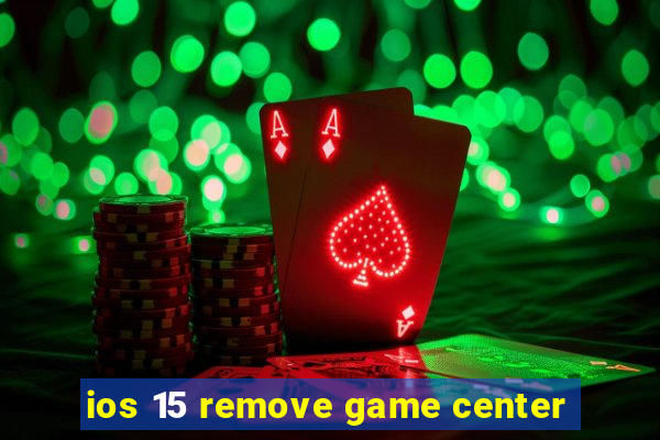 ios 15 remove game center